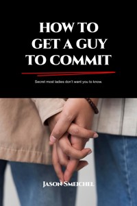 HOW TO GET A GUY TO COMMIT - Smeichel Jason - E-Book