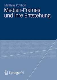 Medien-Frames und ihre Entstehung - Matthias Potthoff - E-Book