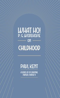 What Ho! P. G. Wodehouse on Childhood - Paul Kent - E-Book