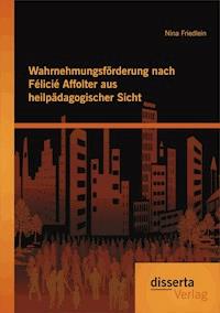 Wahrnehmungsförderung nach Félicié Affolter aus heilpädagogischer Sicht - Nina Friedlein - E-Book