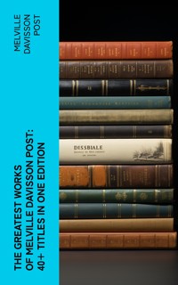 The Greatest Works of Melville Davisson Post: 40+ Titles in One Edition - Melville Davisson Post - E-Book