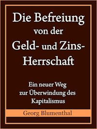 Die Befreiung von der Geld- und Zinsherrschaft - Georg Blumenthal - E-Book