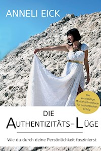 Die Authentizitäts-Lüge - Anneli Eick - E-Book