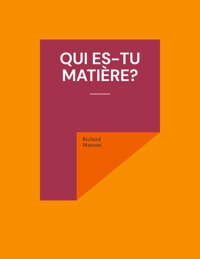 Qui es-tu matière? - Richard Mattout - E-Book