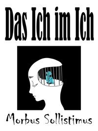 Das Ich im Ich - Morbus Sollistimus - E-Book