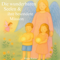 Die wunderbaren Seelen & ihre besondere Mission - Katja Kutza - Hörbuch