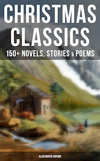 Christmas Classics: 150+ Novels, Stories & Poems (Illustrated Edition) - Louisa May Alcott - E-Book