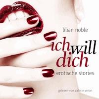 Ich Will Dich. Erotische Stories - Lilian Noble - Hörbuch