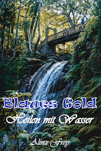Blaus Gold - Heilen mit Wasser - Alina Frey - E-Book
