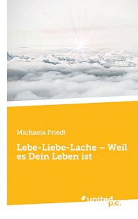 Lebe-Liebe-Lache – Weil es Dein Leben ist - Michaela Friedl - E-Book