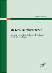 3D-Kino im Wohnzimmer: Analyse einer Unterhaltungs-Revolution durch Stereoskopie - Steffen Gautzsch - E-Book