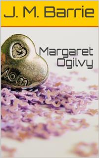 Margaret Ogilvy - J.m Barrie - E-Book
