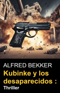 Kubinke y los desaparecidos : Thriller - Alfred Bekker - E-Book