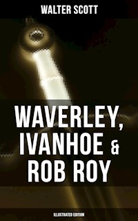 Waverley, Ivanhoe & Rob Roy (Illustrated Edition) - Walter Scott - E-Book