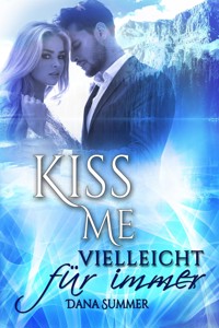 Kiss me - Vielleicht für immer - Dana Summer - E-Book