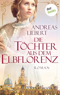 Die Töchter aus dem Elbflorenz - Andreas Liebert - E-Book
