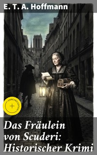 Das Fräulein von Scuderi: Historischer Krimi - E.T.A. Hoffmann - E-Book