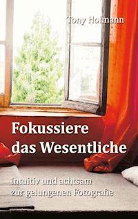 Fokussiere das Wesentliche - Tony Hofmann - E-Book