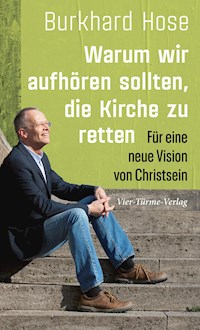 Warum wir aufhören sollten, die Kirche zu retten - Burkhard Hose - E-Book