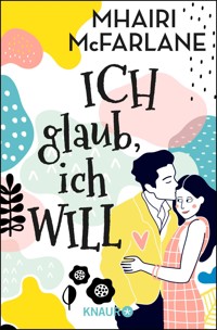 Ich glaub, ich will - Mhairi McFarlane - E-Book