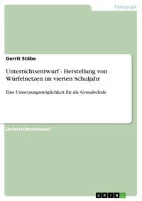Unterrichtsentwurf - Herstellung von Würfelnetzen im vierten Schuljahr - Gerrit Stäbe - E-Book
