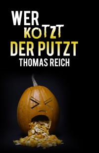 Wer kotzt der putzt - Thomas Reich - E-Book