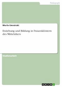 Erziehung und Bildung in Frauenklöstern des Mittelalters - Merle Umnirski - kostenlos E-Book