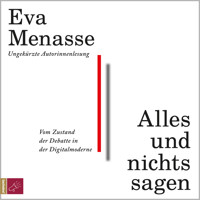 Alles und nichts sagen - Vom Zustand der Debatte in der Digitalmoderne (Ungekürzt) - Eva Menasse - Hörbuch