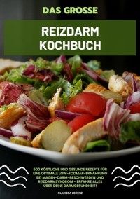 Das große Reizdarm Kochbuch: 500 köstliche und gesunde Rezepte für eine optimale LOW-FODMAP-Ernährung bei Magen-Darm-Beschwerden und Reizdarmsyndrom - Erfahre alles über deine Darmgesundheit! - Clarissa Lorenz - E-Book