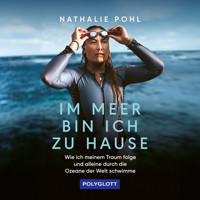 Im Meer bin ich zu Hause - Wie ich meinem Traum folge und alleine durch die Ozeane der Welt schwimme (ungekürzt) - Nathalie Pohl - Hörbuch