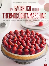 Thermoküchenmaschine: Das ultimative Backbuch für die Thermoküchenmaschine. Die besten 200 Rezepte für alle Modelle von Thermomix und Co. Backen mit der Thermoküchenmaschine. - Susann Kreihe - E-Book