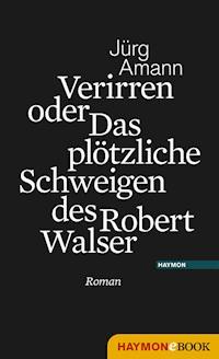 Verirren oder Das plötzliche Schweigen des Robert Walser - Jürg Amann - E-Book