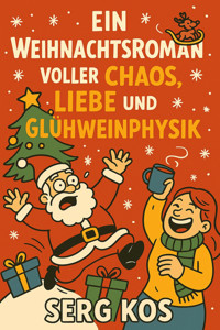 Ein Weihnachtsroman voller Chaos, Liebe und Glühweinphysik - Serg Kos - kostenlos E-Book