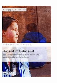 Jugend im Holocaust. Wie Schüler den Holocaust durch Kinder- und Jugendliteratur verstehen lernen - Julia Bleffert - E-Book