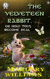 The Velveteen Rabbit, or How Toys Become Real - Margery Williams - E-Book