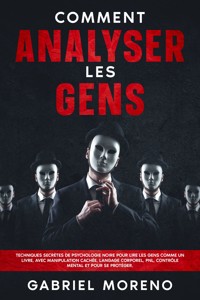 Comment analyser les gens: Techniques secrètes de psychologie noire pour lire les gens comme un livre, avec manipulation cachée, langage corporel, PNL, contrôle mental et pour se protéger. - Gabriel Moreno - E-Book