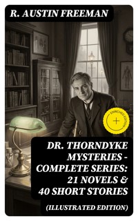 Dr. Thorndyke Mysteries – Complete Series: 21 Novels & 40 Short Stories (Illustrated Edition) - R. Austin Freeman - E-Book
