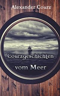 Courzgeschichten vom Meer - Alexander Courz - E-Book