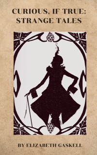 Curious, If True: Strange Tales - Elizabeth Gaskell - E-Book