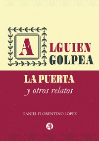Alguien golpea la puerta y otros relatos - Daniel Florentino López - E-Book