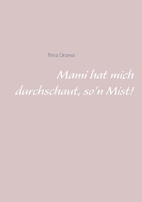 Mami hat mich durchschaut, so'n Mist! - Nina Onawa - E-Book