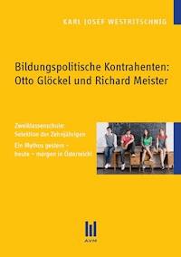 Bildungspolitische Kontrahenten: Otto Glöckel und Richard Meister - Karl Josef Westritschnig - E-Book