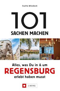 101 Sachen machen – Alles, was Du in & um Regensburg erlebt haben musst.Für Einheimische & Touristen - Sophia Wiesbeck - E-Book