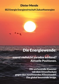 Die Energiewende: zuerst vielleicht paradox wirkend? Aktuelle Positionen. - Dieter Mende - E-Book