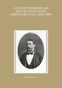 Gelehrtenbriefe an den Mongolisten Bernhard Jülg (1825-1886) - Hartmut Walravens - E-Book