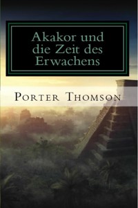 Akakor und die Zeit des Erwachens - Porter Thomson - E-Book