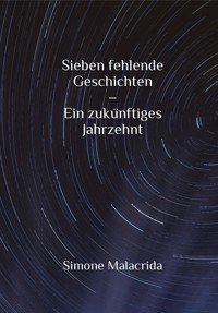 Sieben fehlende Geschichten – Ein zukünftiges Jahrzehnt - Simone Malacrida - E-Book