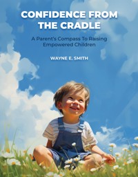 Confidence from the Cradle - Wayne E. Smith - E-Book