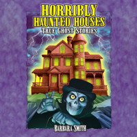 Horribly Haunted Houses - True Ghost Stories (Unabridged) - Barbara Smith - Hörbuch