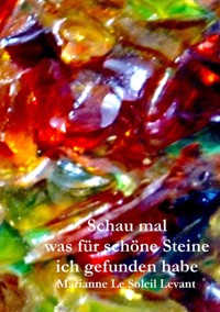 Schau mal was für schöne Steine ich gefunden habe - Marianne Le Soleil Levant - E-Book